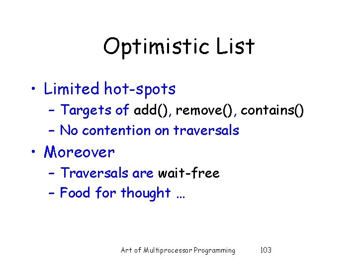 Optimistic List • Limited hot-spots – Targets of add(), remove(), contains() – No contention