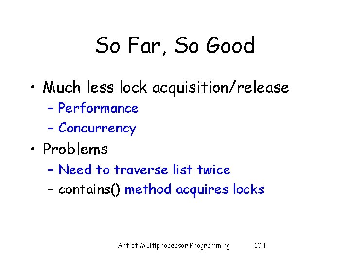 So Far, So Good • Much less lock acquisition/release – Performance – Concurrency •