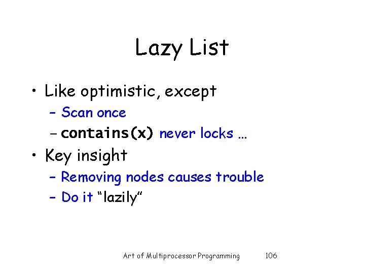 Lazy List • Like optimistic, except – Scan once – contains(x) never locks …