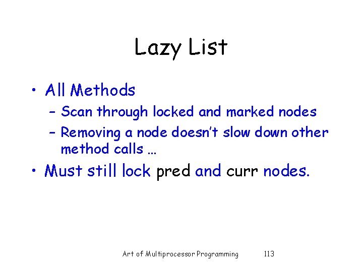Lazy List • All Methods – Scan through locked and marked nodes – Removing