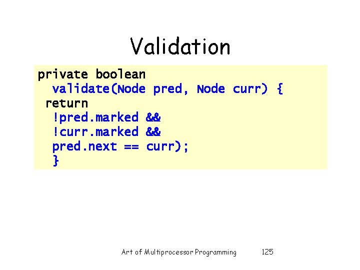 Validation private boolean validate(Node pred, Node curr) { return !pred. marked && !curr. marked