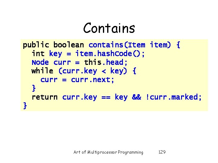 Contains public boolean contains(Item item) { int key = item. hash. Code(); Node curr