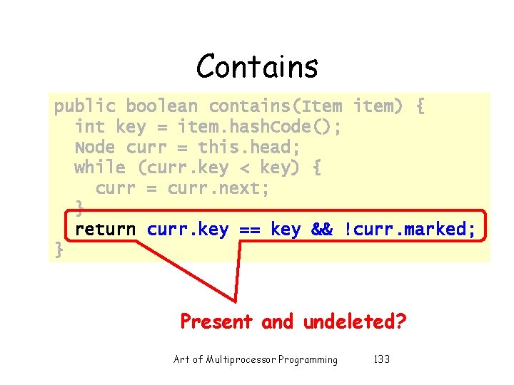 Contains public boolean contains(Item item) { int key = item. hash. Code(); Node curr