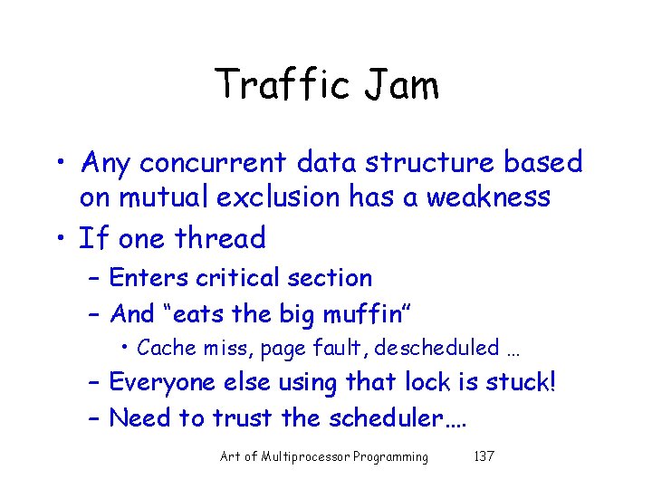 Traffic Jam • Any concurrent data structure based on mutual exclusion has a weakness