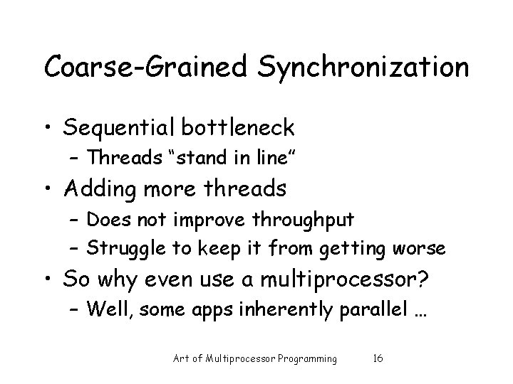 Coarse-Grained Synchronization • Sequential bottleneck – Threads “stand in line” • Adding more threads