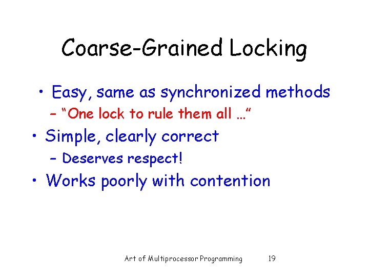 Coarse-Grained Locking • Easy, same as synchronized methods – “One lock to rule them