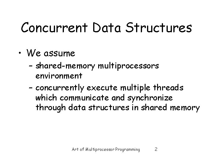 Concurrent Data Structures • We assume – shared-memory multiprocessors environment – concurrently execute multiple