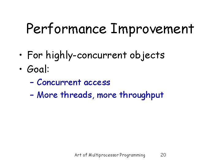 Performance Improvement • For highly-concurrent objects • Goal: – Concurrent access – More threads,