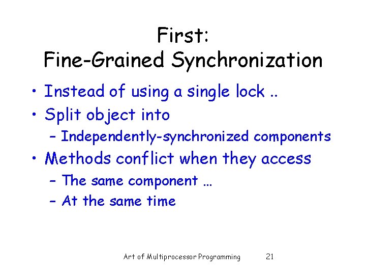 First: Fine-Grained Synchronization • Instead of using a single lock. . • Split object
