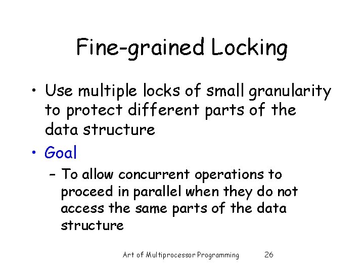 Fine-grained Locking • Use multiple locks of small granularity to protect different parts of