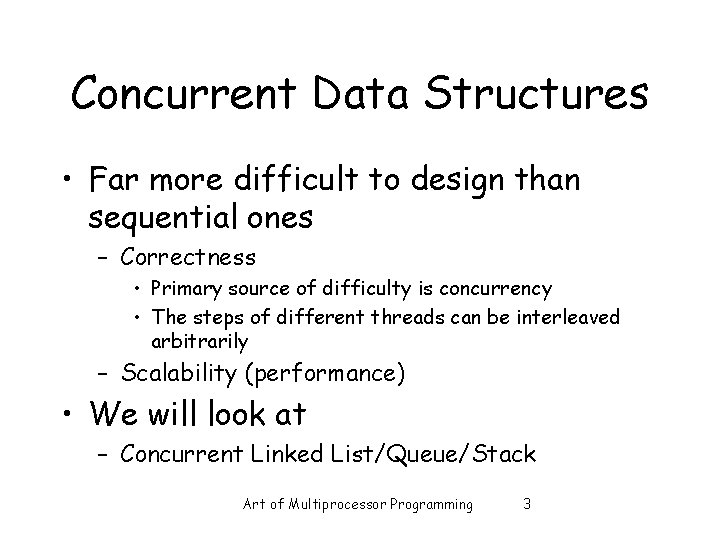 Concurrent Data Structures • Far more difficult to design than sequential ones – Correctness