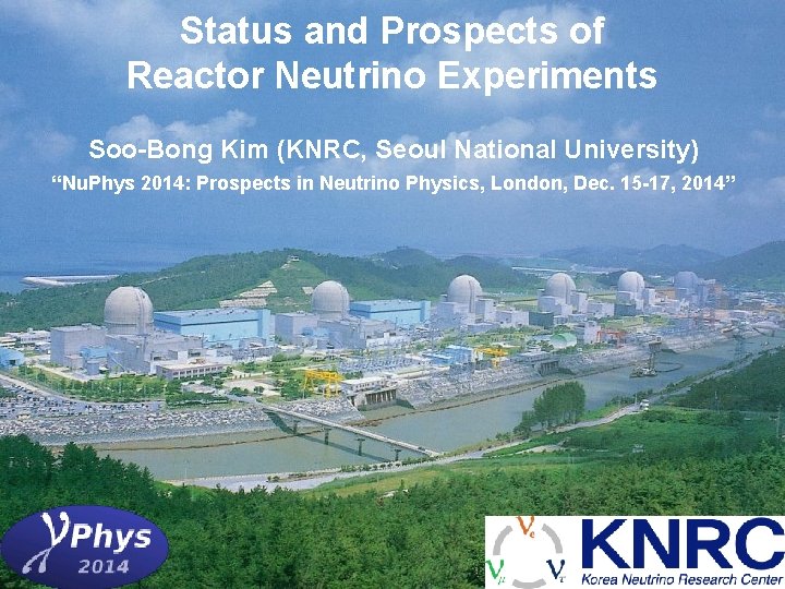 Status and Prospects of Reactor Neutrino Experiments Soo-Bong Kim (KNRC, Seoul National University) “Nu.