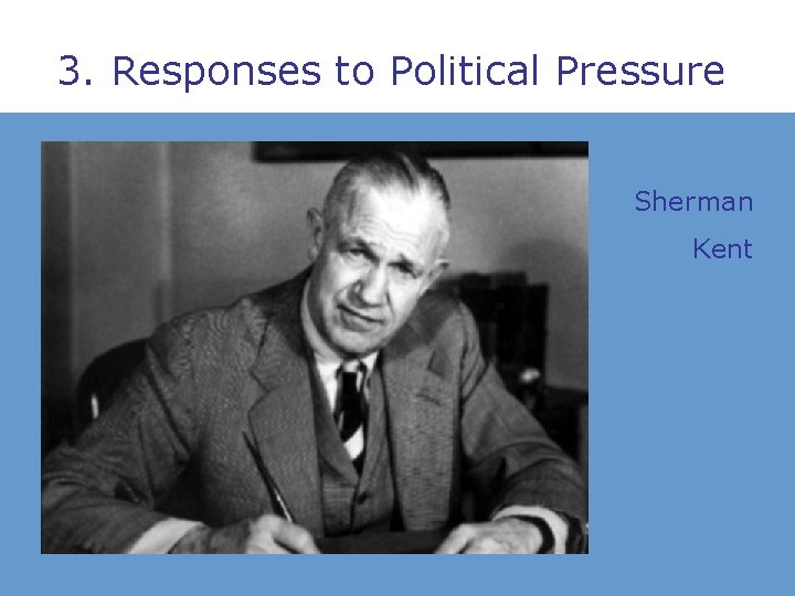 3. Responses to Political Pressure Sherman Kent 