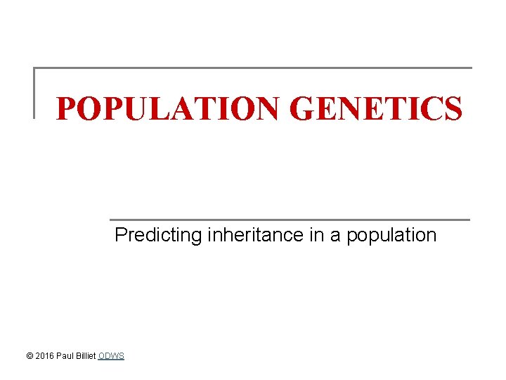 POPULATION GENETICS Predicting inheritance in a population © 2016 Paul Billiet ODWS 