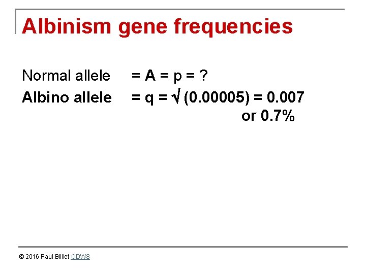 Albinism gene frequencies Normal allele Albino allele © 2016 Paul Billiet ODWS =A=p=? =