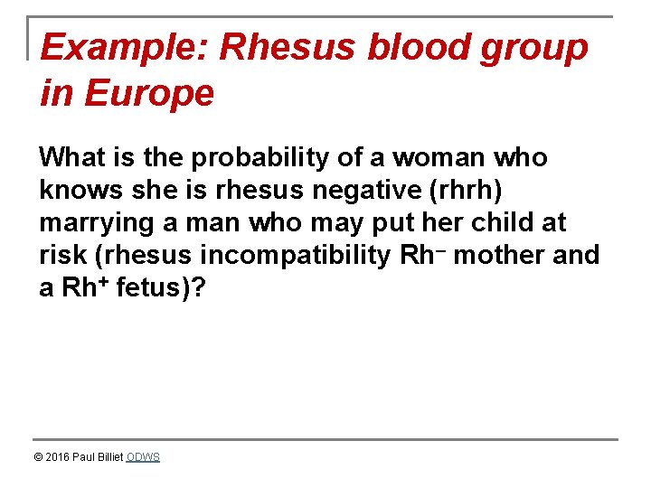 Example: Rhesus blood group in Europe What is the probability of a woman who