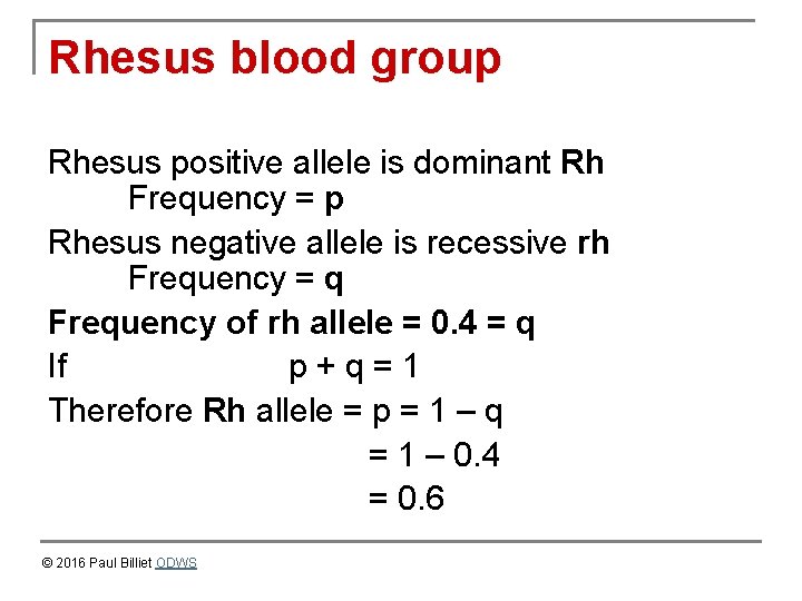 Rhesus blood group Rhesus positive allele is dominant Rh Frequency = p Rhesus negative