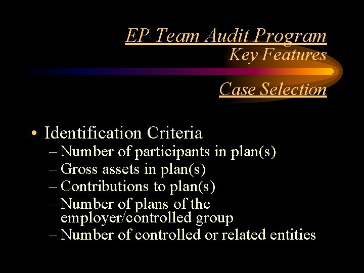 EP Team Audit Program Key Features Case Selection • Identification Criteria – Number of