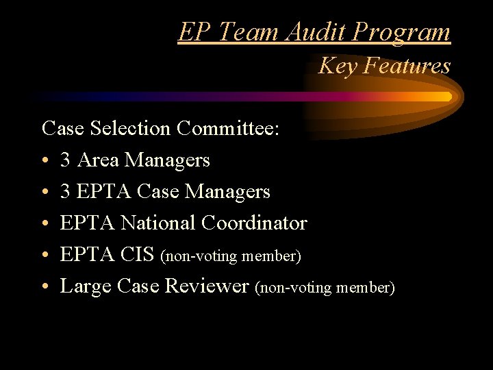 EP Team Audit Program Key Features Case Selection Committee: • 3 Area Managers •