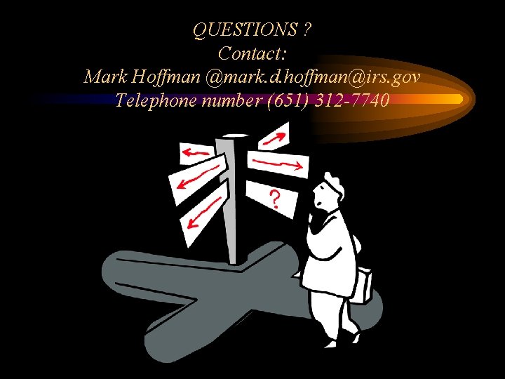 QUESTIONS ? Contact: Mark Hoffman @mark. d. hoffman@irs. gov Telephone number (651) 312 -7740