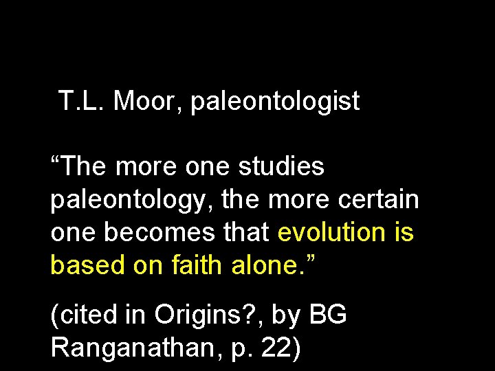 T. L. Moor, paleontologist “The more one studies paleontology, the more certain one becomes