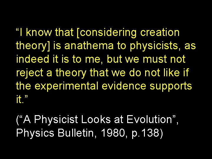 “I know that [considering creation theory] is anathema to physicists, as indeed it is
