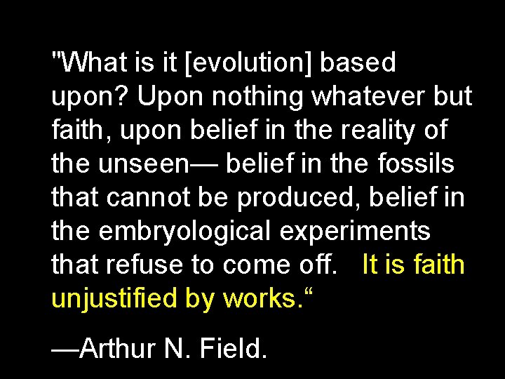 "What is it [evolution] based upon? Upon nothing whatever but faith, upon belief in