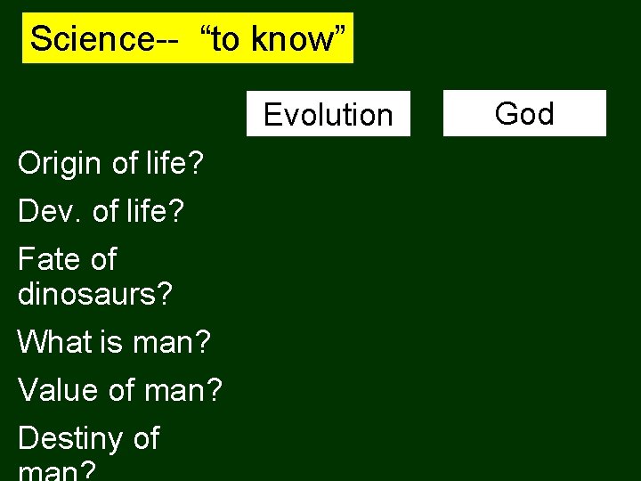 Science-- “to know” Evolution Origin of life? Dev. of life? Fate of dinosaurs? What