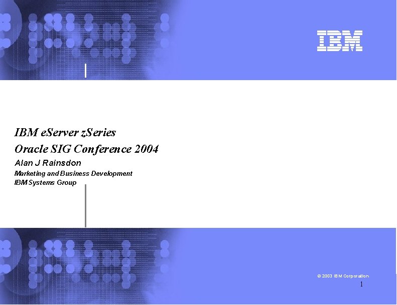 IBM e. Server z. Series Oracle SIG Conference 2004 Alan J Rainsdon Marketing and