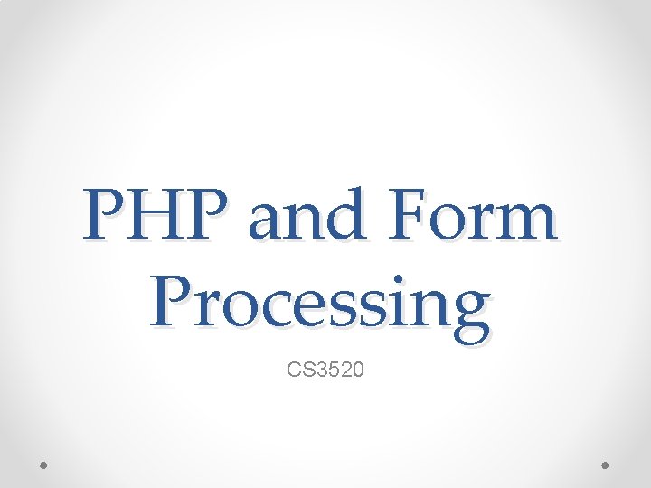 PHP and Form Processing CS 3520 