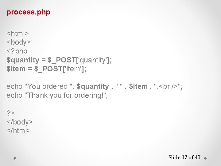 process. php <html> <body> <? php $quantity = $_POST['quantity']; $item = $_POST['item']; echo "You