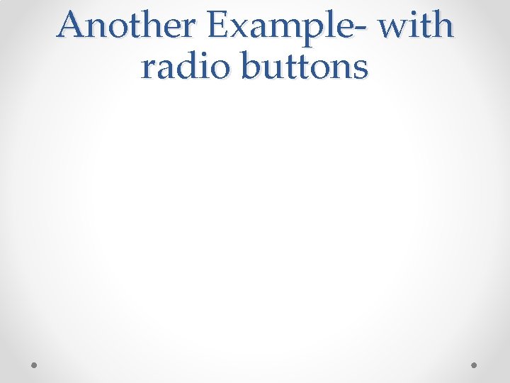 Another Example- with radio buttons 