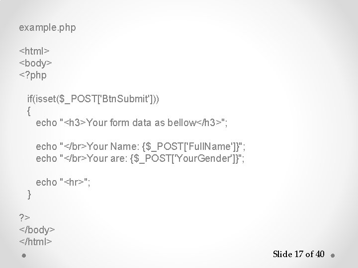 example. php <html> <body> <? php if(isset($_POST['Btn. Submit'])) { echo "<h 3>Your form data