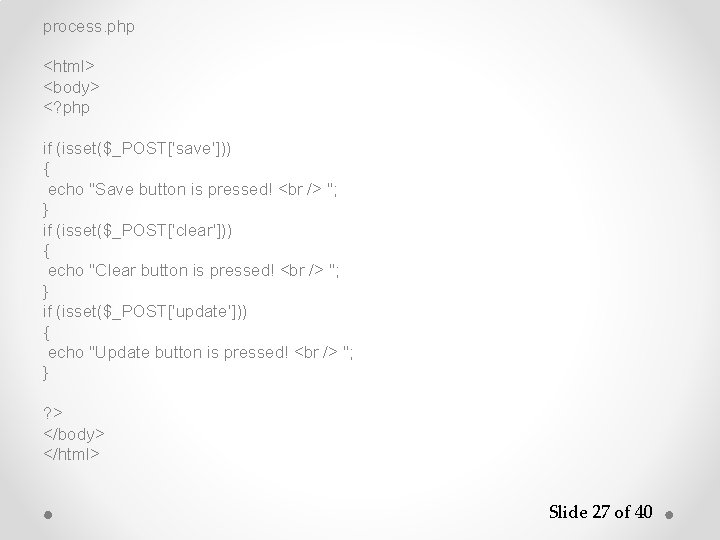 process. php <html> <body> <? php if (isset($_POST['save'])) { echo "Save button is pressed!