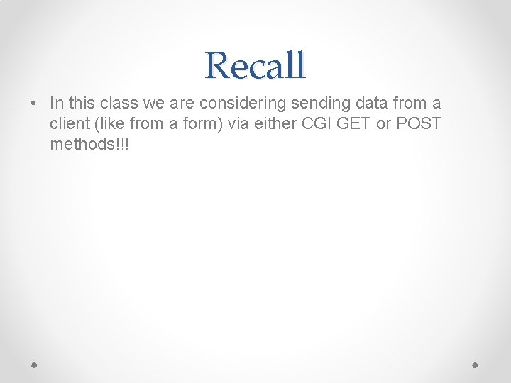 Recall • In this class we are considering sending data from a client (like