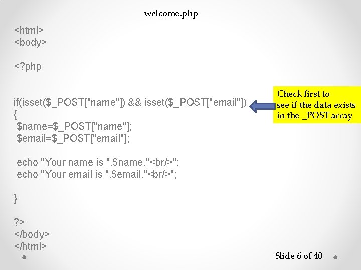 welcome. php <html> <body> <? php if(isset($_POST["name"]) && isset($_POST["email"]) { $name=$_POST["name"]; $email=$_POST["email"]; Check first