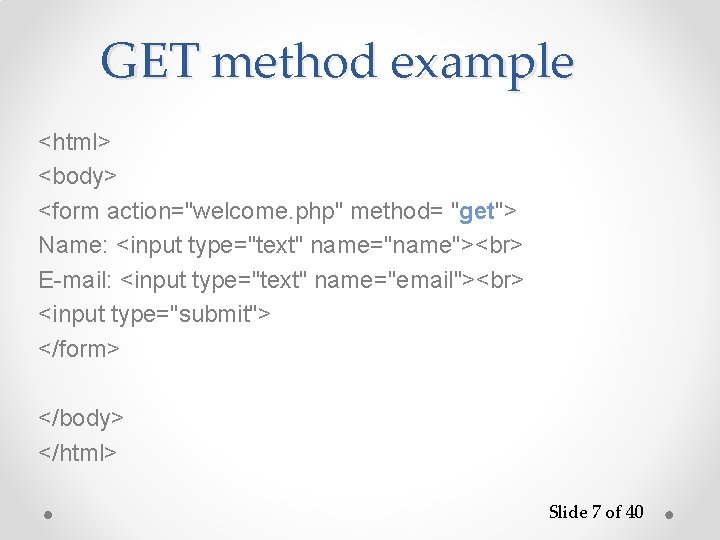 GET method example <html> <body> <form action="welcome. php" method= "get"> Name: <input type="text" name="name">