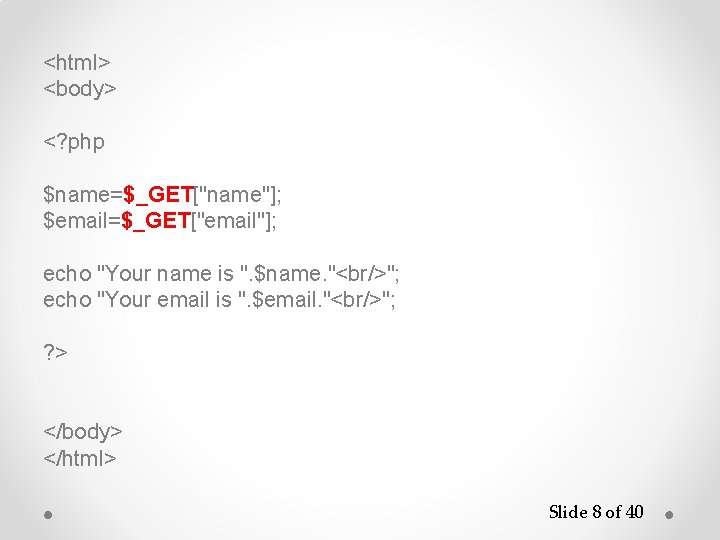 <html> <body> <? php $name=$_GET["name"]; $email=$_GET["email"]; echo "Your name is ". $name. "<br/>"; echo