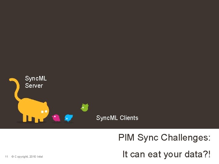 Sync. ML Server Sync. ML Clients PIM Sync Challenges: 11 © Copyright, 2010 Intel