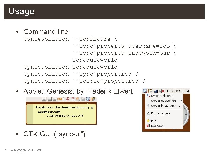 Usage • Command line: syncevolution --configure  --sync-property username=foo  --sync-property password=bar  scheduleworld