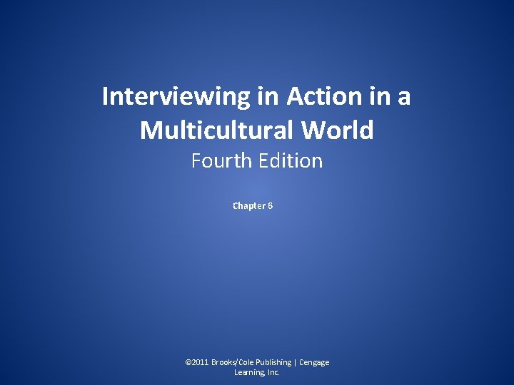 Interviewing in Action in a Multicultural World Fourth Edition Chapter 6 © 2011 Brooks/Cole
