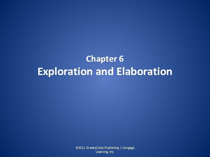 Chapter 6 Exploration and Elaboration © 2011 Brooks/Cole Publishing | Cengage Learning, Inc. 