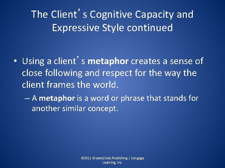 The Client’s Cognitive Capacity and Expressive Style continued • Using a client’s metaphor creates