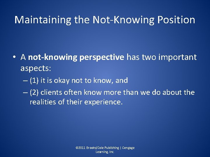 Maintaining the Not-Knowing Position • A not-knowing perspective has two important aspects: – (1)