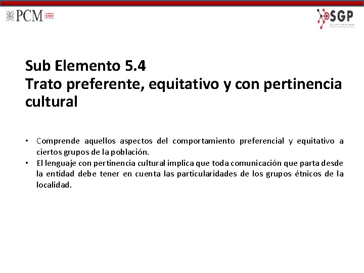 Sub Elemento 5. 4 Trato preferente, equitativo y con pertinencia cultural • Comprende aquellos