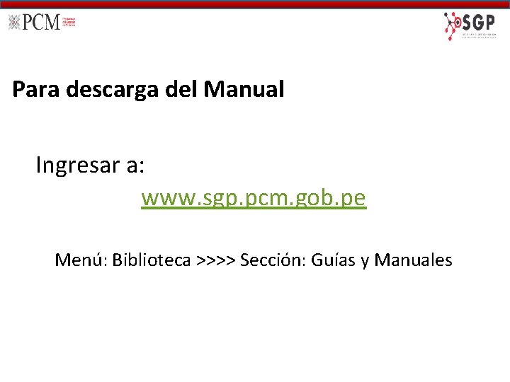 Para descarga del Manual Ingresar a: www. sgp. pcm. gob. pe Menú: Biblioteca >>>>