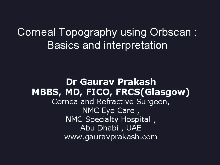 Corneal Topography using Orbscan : Basics and interpretation Dr Gaurav Prakash MBBS, MD, FICO,