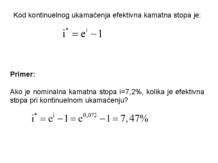 Kod kontinuelnog ukamaćenja efektivna kamatna stopa je: Primer: Ako je nominalna kamatna stopa i=7,