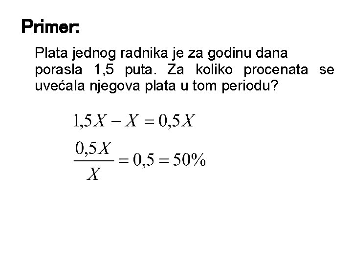 Primer: Plata jednog radnika je za godinu dana porasla 1, 5 puta. Za koliko