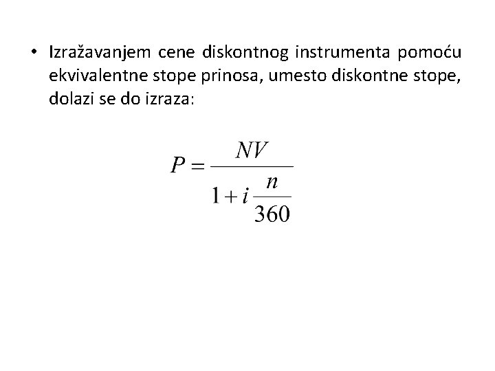  • Izražavanjem cene diskontnog instrumenta pomoću ekvivalentne stope prinosa, umesto diskontne stope, dolazi